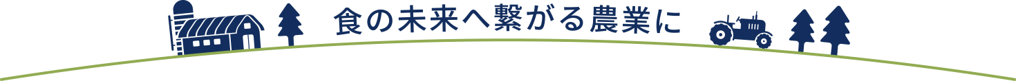 食の未来へ繋がる農業に
